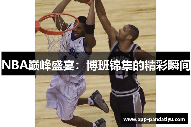 NBA巅峰盛宴：博班锦集的精彩瞬间